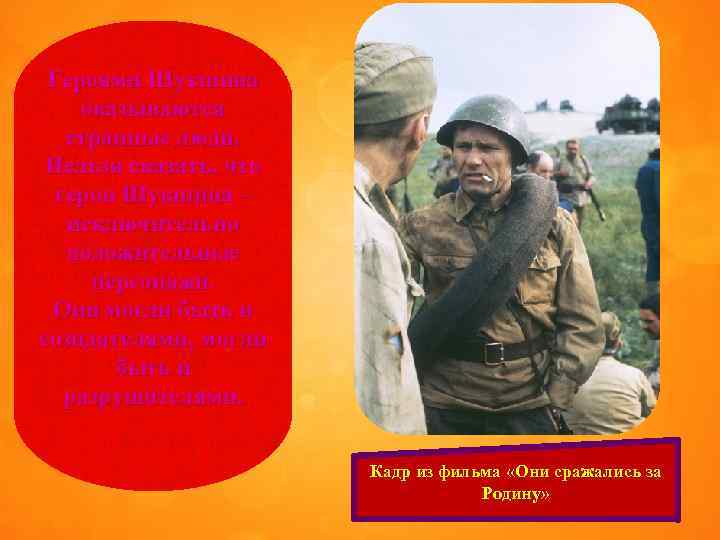 Героями Шукшина оказываются странные люди. Нельзя сказать, что герои Шукшина – исключительно положительные персонажи.