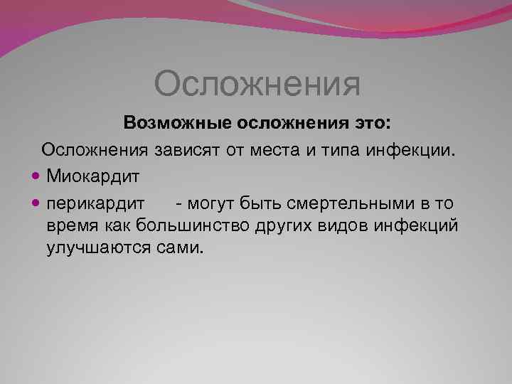  Осложнения Возможные осложнения это: Осложнения зависят от места и типа инфекции. Миокардит перикардит