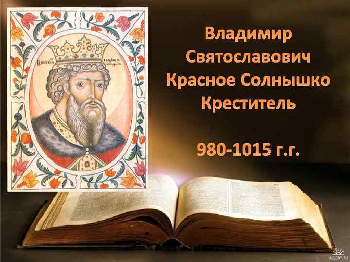 Владимир Святославович Красное Солнышко Креститель 980 -1015 г. г. 