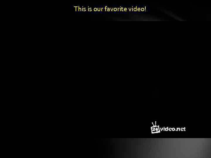 This is our favorite video! 