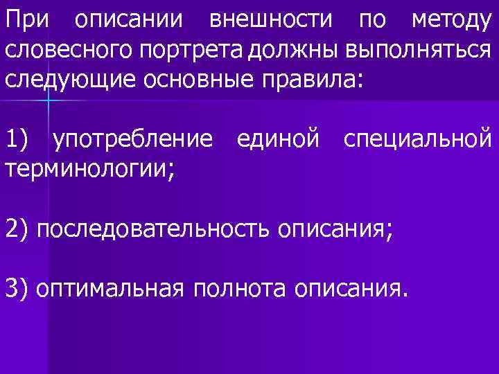 При описании внешности по методу словесного портрета должны выполняться следующие основные правила: 1) употребление