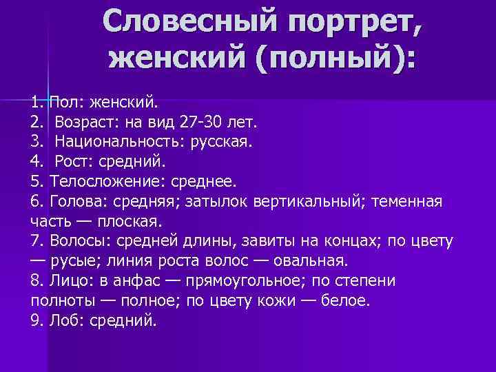 Словесный портрет, женский (полный): 1. Пол: женский. 2. Возраст: на вид 27 -30 лет.