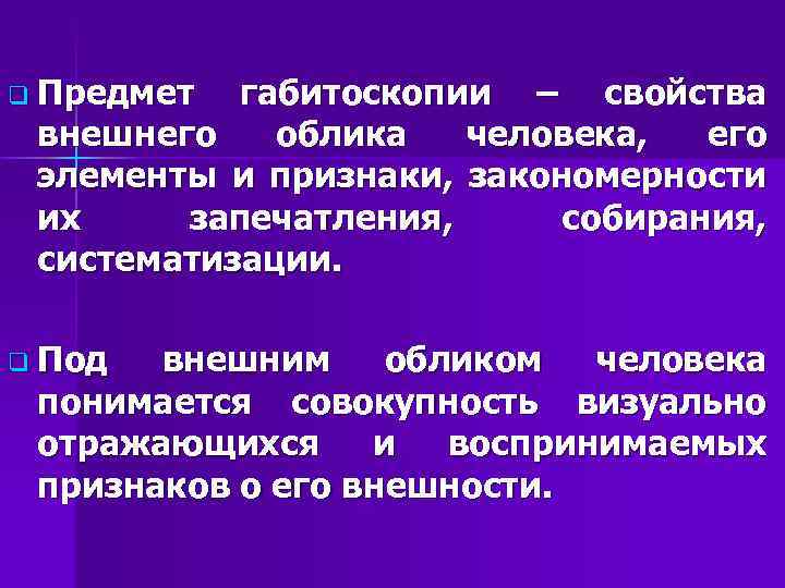 q Предмет габитоскопии – свойства внешнего облика человека, его элементы и признаки, закономерности их