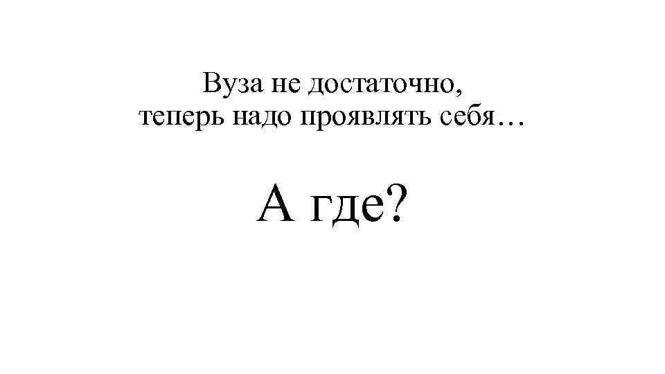 Вуза не достаточно, теперь надо проявлять себя… А где? 