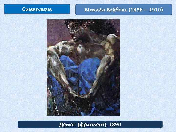 Символизм Михаи л Вру бель (1856— 1910) Демон (фрагмент), 1890 