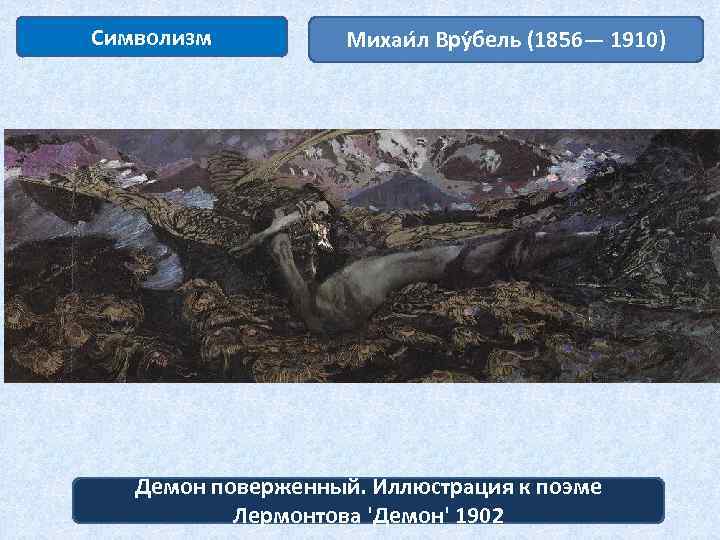 Символизм Михаи л Вру бель (1856— 1910) Демон поверженный. Иллюстрация к поэме Лермонтова 'Демон'