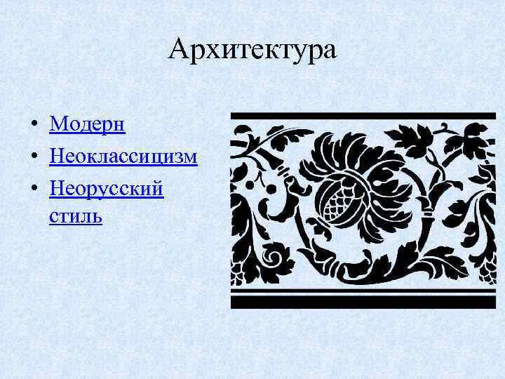 Архитектура • Модерн • Неоклассицизм • Неорусский стиль 