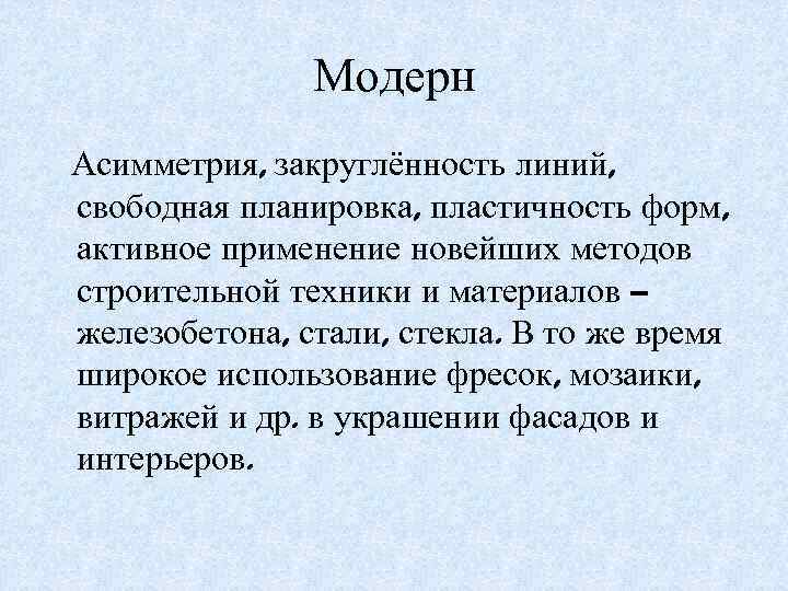Модерн Асимметрия, закруглённость линий, свободная планировка, пластичность форм, активное применение новейших методов строительной техники