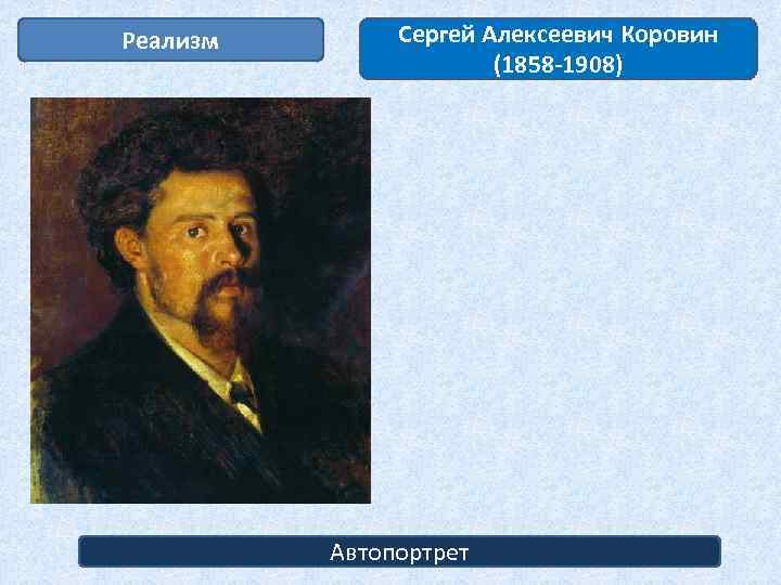 Реализм Сергей Алексеевич Коровин (1858 -1908) Автопортрет 