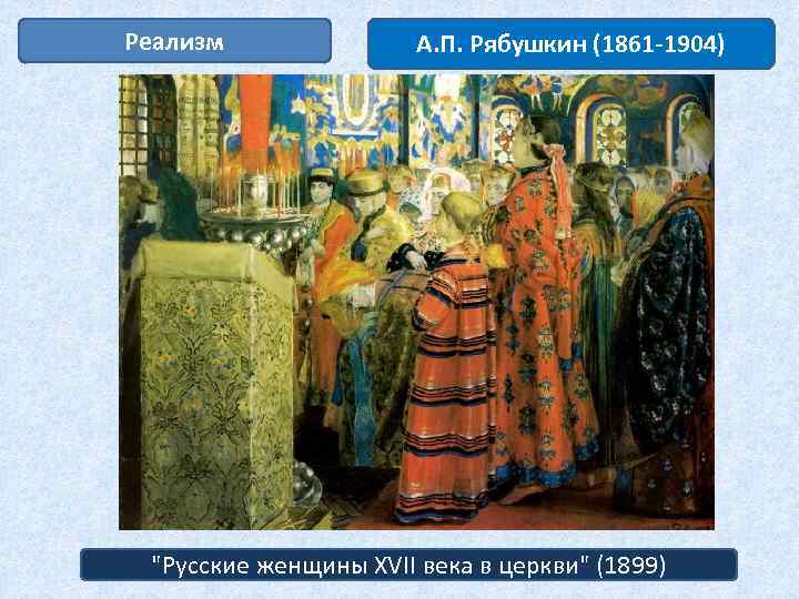 Реализм А. П. Рябушкин (1861 -1904) "Русские женщины XVII века в церкви" (1899) 