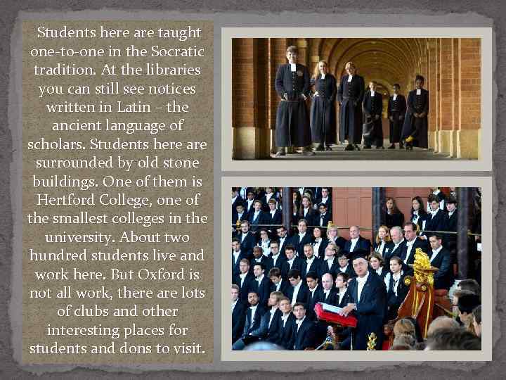 Students here are taught one-to-one in the Socratic tradition. At the libraries you can