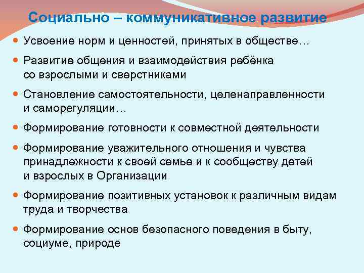 Социально – коммуникативное развитие Усвоение норм и ценностей, принятых в обществе… Развитие общения и