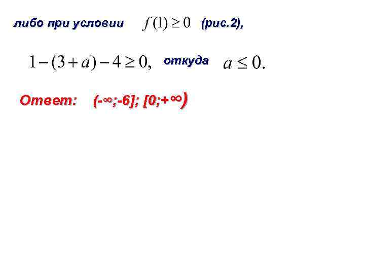 либо при условии (рис. 2), откуда Ответ: (-∞; -6]; [0; +∞) 