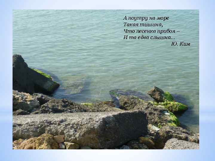 А поутру на море Такая тишина, Что песенка прибоя – И та едва слышна…