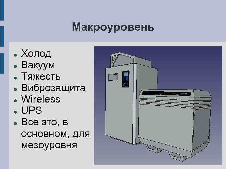 Макроуровень Холод Вакуум Тяжесть Виброзащита Wireless UPS Все это, в основном, для мезоуровня 
