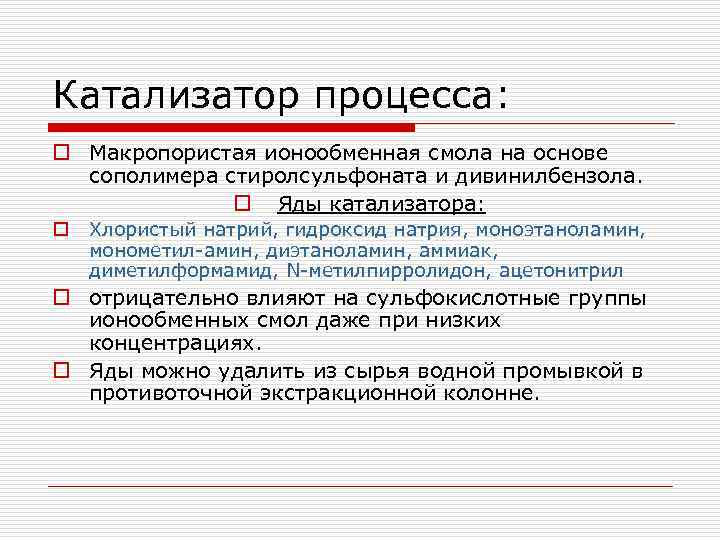 Катализатор процесса: o Макропористая ионообменная смола на основе сополимера стиролсульфоната и дивинилбензола. o Яды