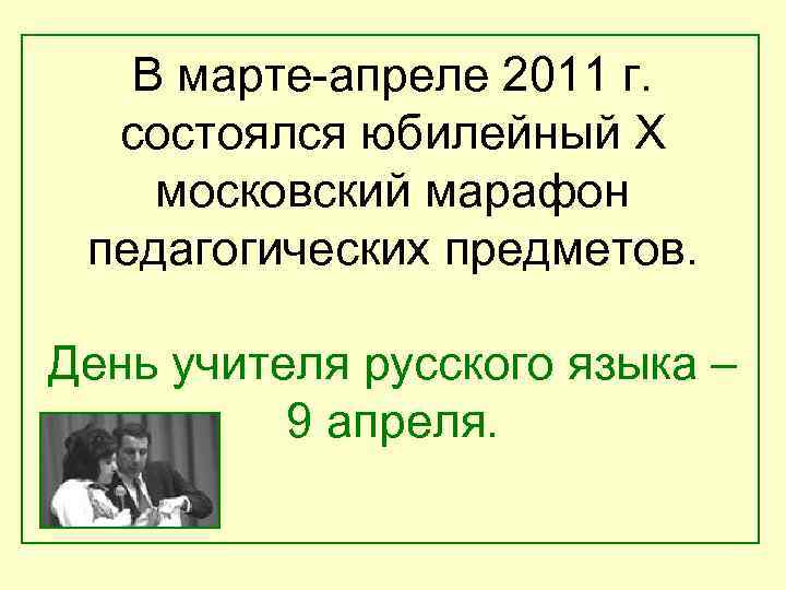 В марте-апреле 2011 г. состоялся юбилейный X московский марафон педагогических предметов. День учителя русского