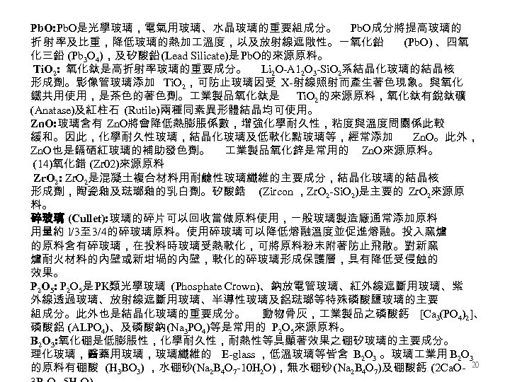 Pb. O: Pb. O是光學玻璃，電氣用玻璃、水晶玻璃的重要組成分。 Pb. O成分將提高玻璃的 折 射 率及比重，降低玻璃的熱加 溫度，以及放射線遮敞性。一氧化鉛 (Pb. O) 、四氧 化三鉛