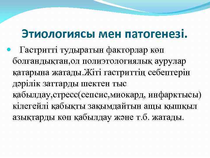 Этиологиясы мен патогенезі. Гастритті тудыратын факторлар көп болғандықтан, ол полиэтологиялық аурулар қатарына жатады. Жіті