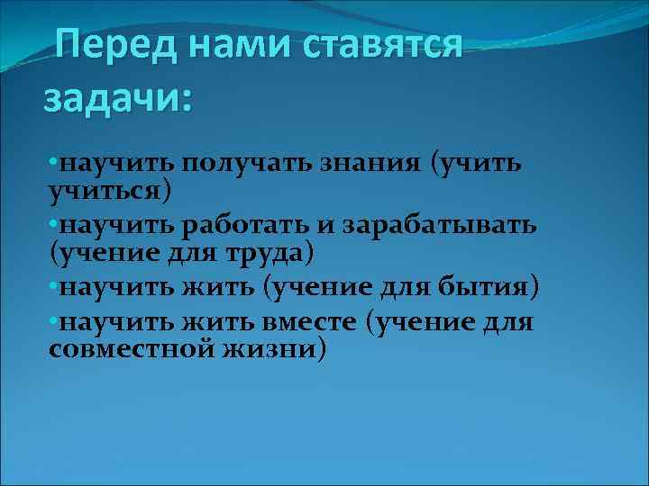 Перед нами ставятся задачи: • научить получать знания (учиться) • научить работать и зарабатывать