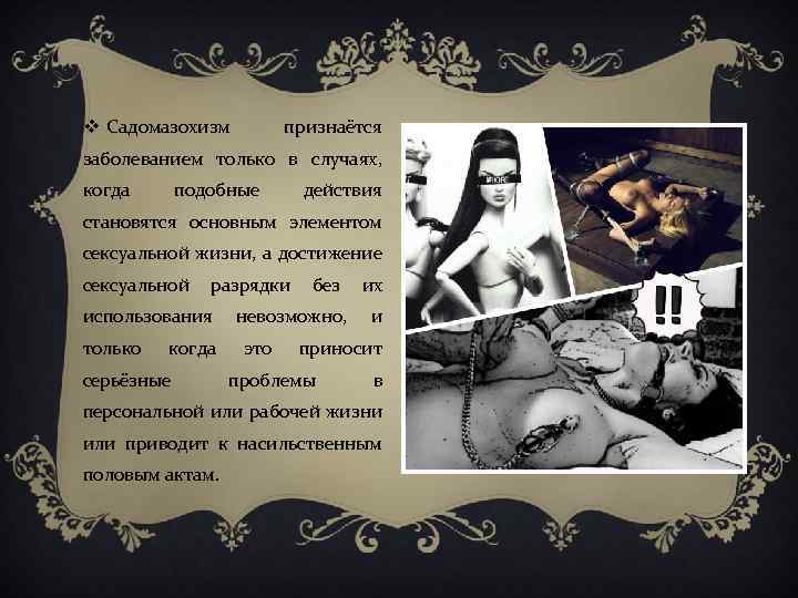 v Садомазохизм признаётся заболеванием только в случаях, когда подобные действия становятся основным элементом сексуальной