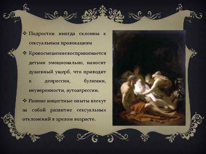 v Подростки иногда склонны к сексуальным провокациям v Кровосмешение воспринимается детьми эмоционально, наносит душевный