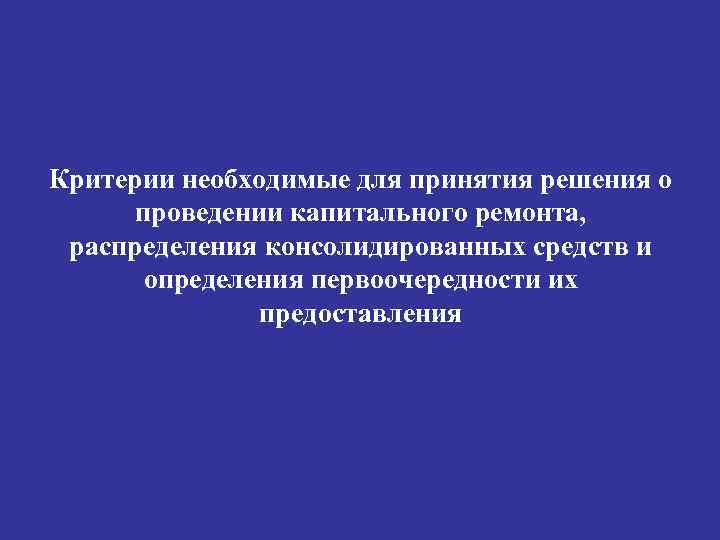Критерии необходимые для принятия решения о проведении капитального ремонта, распределения консолидированных средств и определения