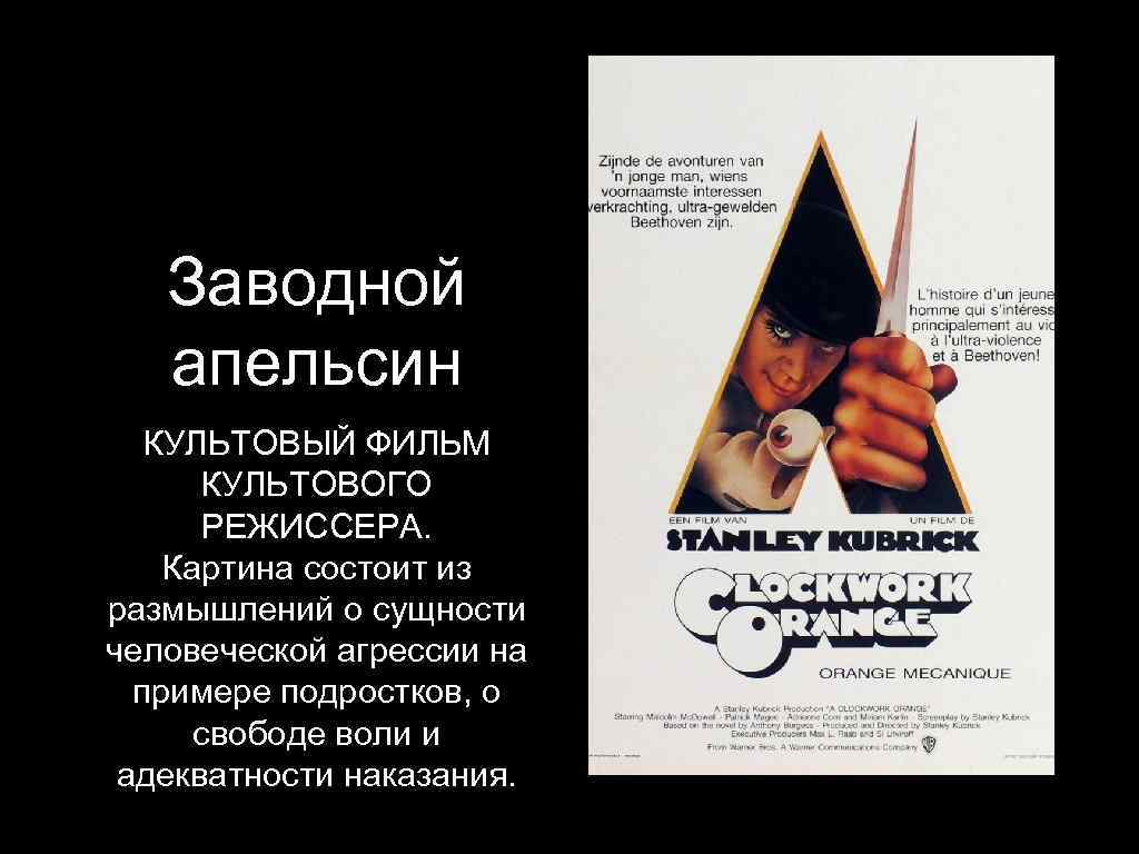 Заводной апельсин КУЛЬТОВЫЙ ФИЛЬМ КУЛЬТОВОГО РЕЖИССЕРА. Картина состоит из размышлений о сущности человеческой агрессии