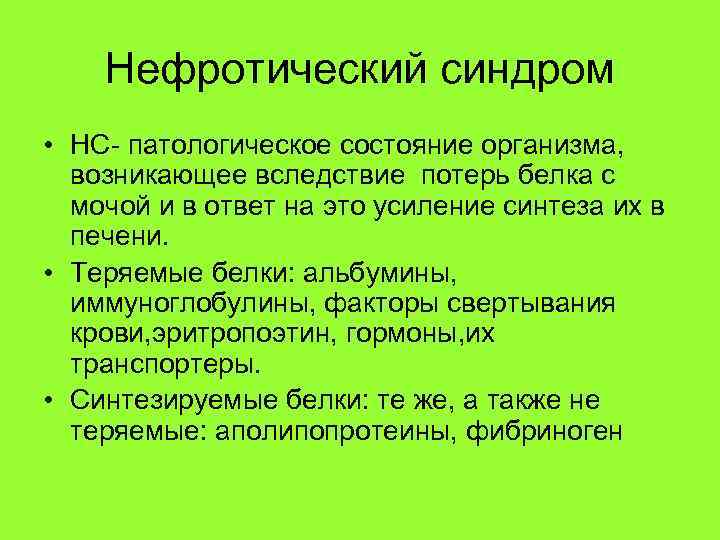 Нефротический синдром • НС- патологическое состояние организма, возникающее вследствие потерь белка с мочой и