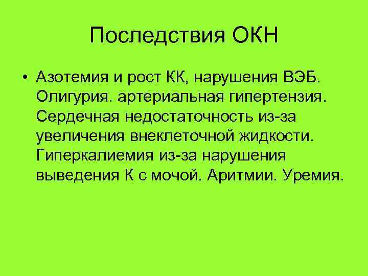 Последствия ОКН • Азотемия и рост КК, нарушения ВЭБ. Олигурия. артериальная гипертензия. Сердечная недостаточность