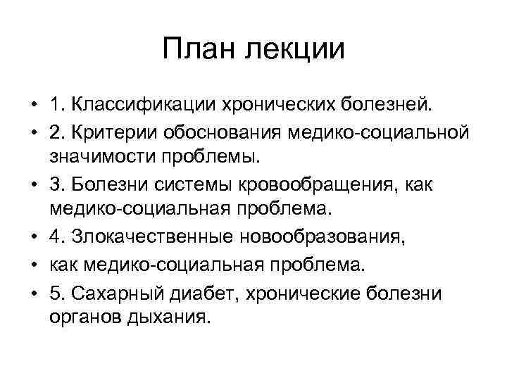 План лекции • 1. Классификации хронических болезней. • 2. Критерии обоснования медико-социальной значимости проблемы.
