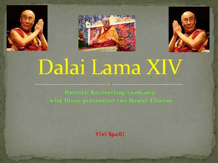 Dalai Lama XIV Deutsch/Kurzvortrag/13. 06. 2015 wird Ihnen präsentiert von Daniel Tihonov Viel Spaß!