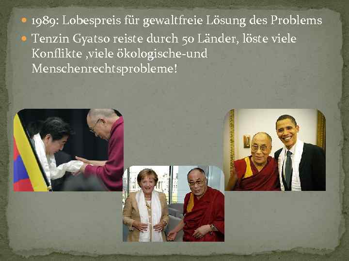  1989: Lobespreis für gewaltfreie Lösung des Problems Tenzin Gyatso reiste durch 50 Länder,