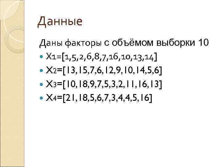 Данные Даны факторы с объёмом выборки 10 Х 1=[1, 5, 2, 6, 8, 7,