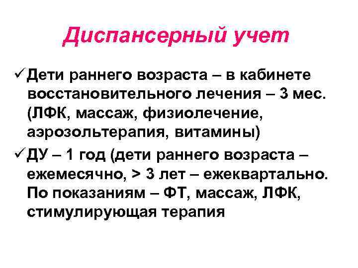 Диспансерный учет ü Дети раннего возраста – в кабинете восстановительного лечения – 3 мес.