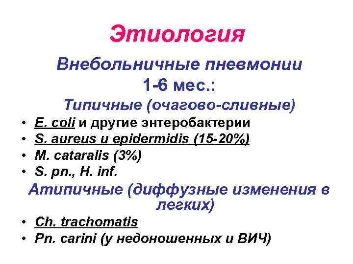 Этиология Внебольничные пневмонии 1 -6 мес. : Типичные (очагово-сливные) • • E. coli и