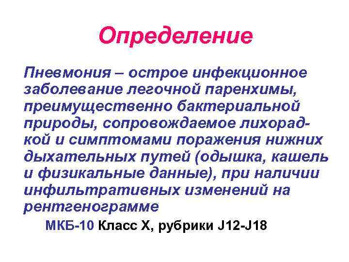 Определение Пневмония – острое инфекционное заболевание легочной паренхимы, преимущественно бактериальной природы, сопровождаемое лихорадкой и