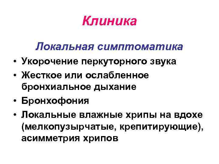 Клиника Локальная симптоматика • Укорочение перкуторного звука • Жесткое или ослабленное бронхиальное дыхание •