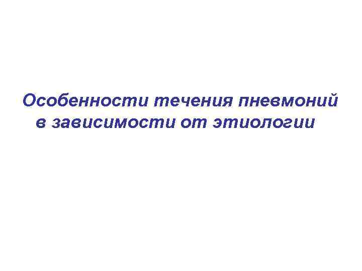 Особенности течения пневмоний в зависимости от этиологии 