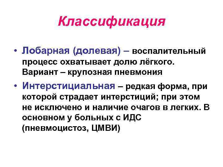Классификация • Лобарная (долевая) – воспалительный процесс охватывает долю лёгкого. Вариант – крупозная пневмония
