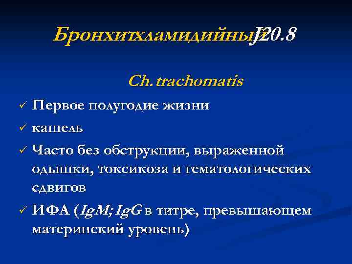 Бронхитхламидийный J 20. 8 Ch. trachomatis Первое полугодие жизни ü кашель ü Часто без