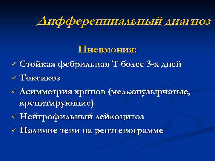 Дифференциальный диагноз Пневмония: Стойкая фебрильная Т более 3 -х дней ü Токсикоз ü Асимметрия