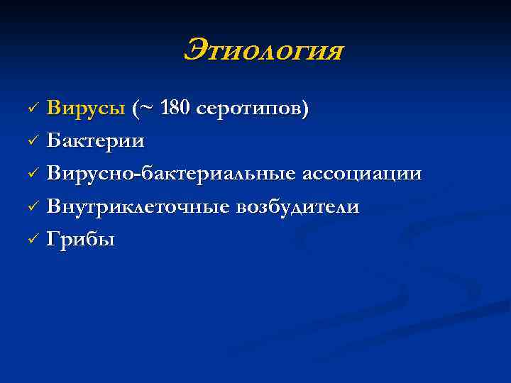 Этиология Вирусы (~ 180 серотипов) ü Бактерии ü Вирусно-бактериальные ассоциации ü Внутриклеточные возбудители ü