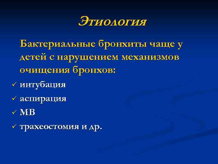 Этиология Бактериальные бронхиты чаще у детей с нарушением механизмов очищения бронхов: интубация ü аспирация