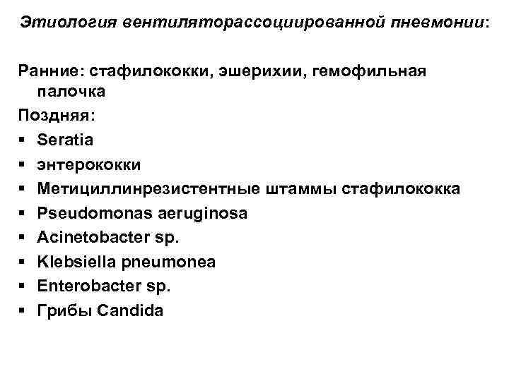 Этиология вентиляторассоциированной пневмонии: Ранние: стафилококки, эшерихии, гемофильная палочка Поздняя: § Seratia § энтерококки §