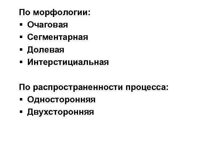 По морфологии: § Очаговая § Сегментарная § Долевая § Интерстициальная По распространенности процесса: §