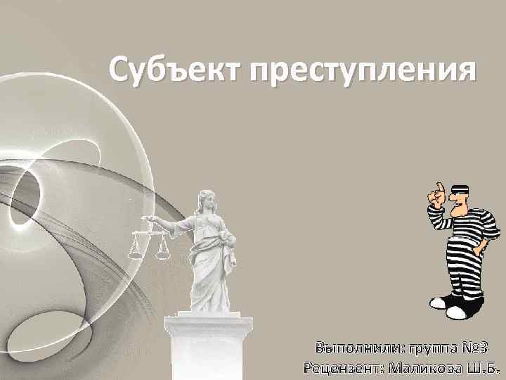 Субъект преступления Выполнили: группа № 3 Рецензент: Маликова Ш. Б. 