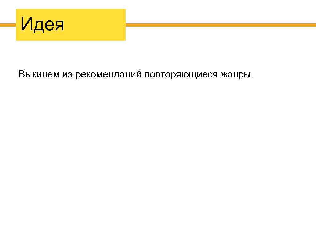 Идея Выкинем из рекомендаций повторяющиеся жанры. 