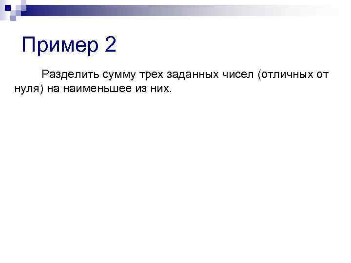 Пример 2 Разделить сумму трех заданных чисел (отличных от нуля) на наименьшее из них.