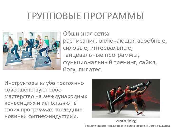 ГРУППОВЫЕ ПРОГРАММЫ Обширная сетка расписания, включающая аэробные, силовые, интервальные, танцевальные программы, функциональный тренинг, сайкл,